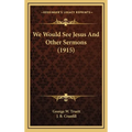 We Would See Jesus And Other Sermons (1915)