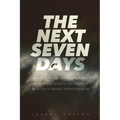 The Next Seven Days: A field guide for launching wildly successful businesses as a faith-based entrepreneur