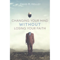 Changing Your Mind Without Losing Your Faith
