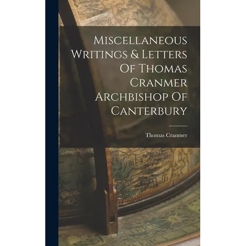 Miscellaneous Writings & Letters Of Thomas Cranmer Archbishop Of Canterbury