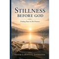 Stillness Before God: A Guide to Cultivating Quiet, Discernment, and Spiritual Rest