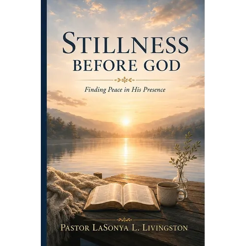Stillness Before God: A Guide to Cultivating Quiet, Discernment, and Spiritual Rest