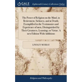 The Power of Religion on the Mind, in Retirement, Sickness, and at Death; Exemplified in the Testimonies and Experience of men, Distinguished by Their