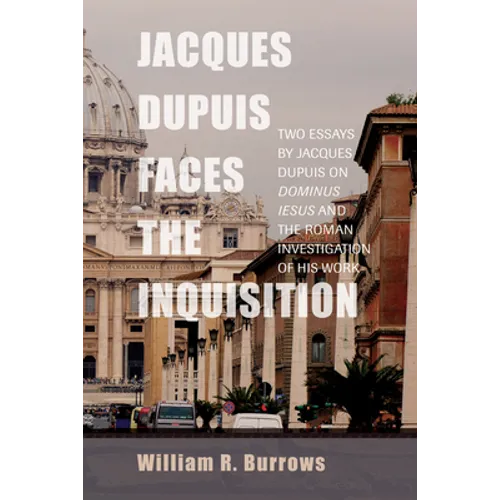 Jacques Dupuis Faces the Inquisition: Two Essays by Jacques Dupuis on Dominus Iesus and the Roman Investigation of His Work