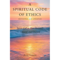 A Spiritual Code of Ethics (Revisited and Updated): Spirit's Call to Move Forward, Upward, and Onward