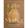 Gifts of the Mother: An Advent Journey with the Sacred Feminine