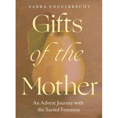 Gifts of the Mother: An Advent Journey with the Sacred Feminine