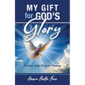 My Gift for God's Glory: Praise and Prayer Poems