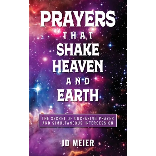 Prayers that Shake Heaven and Earth: The Secret of Unceasing Prayer and Simultaneous Intercession