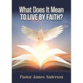 What Does It Mean To Live by Faith?