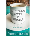 Because Crack Is Illegal: A 30-Day Devotional for Moms
