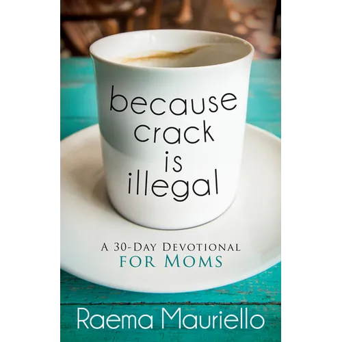 Because Crack Is Illegal: A 30-Day Devotional for Moms