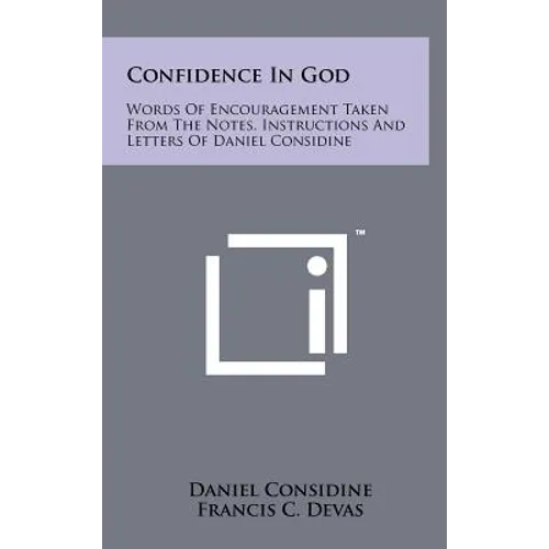 Confidence In God: Words Of Encouragement Taken From The Notes, Instructions And Letters Of Daniel Considine
