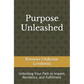 Purpose Unleashed: Unlocking Your Path to Impact, Resilience, and Fulfillment