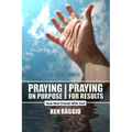 Praying On Purpose - Praying For Results: How Men Prevail With God