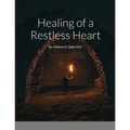 Healing of a Restless Heart: By: Andrew D. Isbell, M.A.