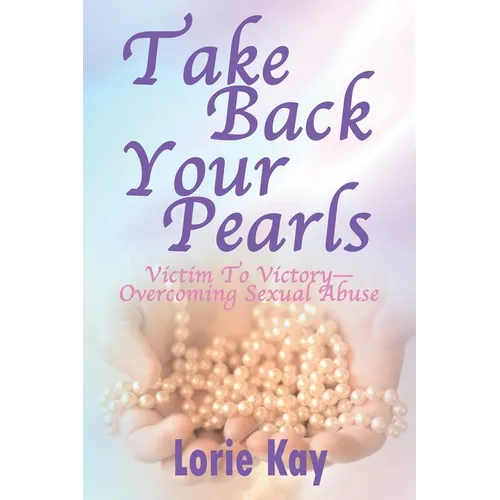Take Back Your Pearls: Victim to Victory-Overcoming Sexual Abuse