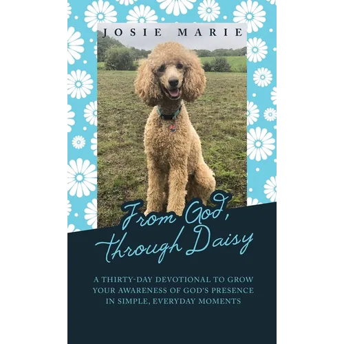 From God, Through Daisy: A Thirty-Day Devotional to Grow Your Awareness of God's Presence in Simple, Everyday Moments