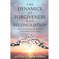 The Dynamics of Forgiveness and Reconciliation: Steps to Experiencing Healing and Freedom from Hurts