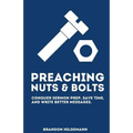 Preaching Nuts & Bolts: Conquer Sermon Prep, Save Time, and Write Better Messages