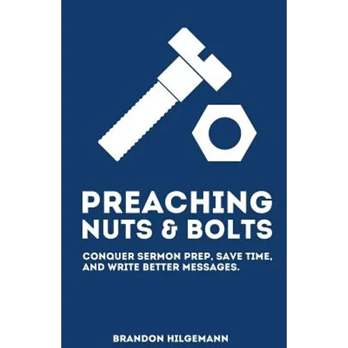 Preaching Nuts & Bolts: Conquer Sermon Prep, Save Time, and Write Better Messages