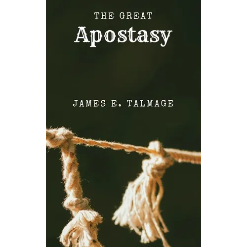 The Great Apostasy: A Defining Work in Latter-day Saint Thought