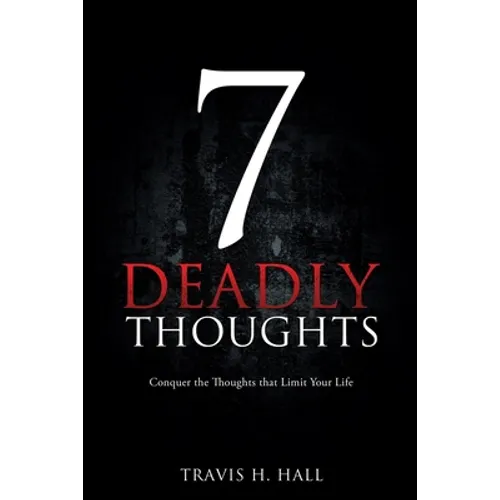 7 Deadly Thoughts: Conquer the Thoughts that Limit Your Life