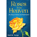 Roses From Heaven: ...My Story of Grace and Redemption