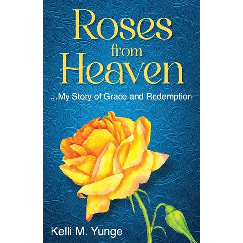 Roses From Heaven: ...My Story of Grace and Redemption