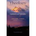 Theology: Explained & Defended Vol. 3