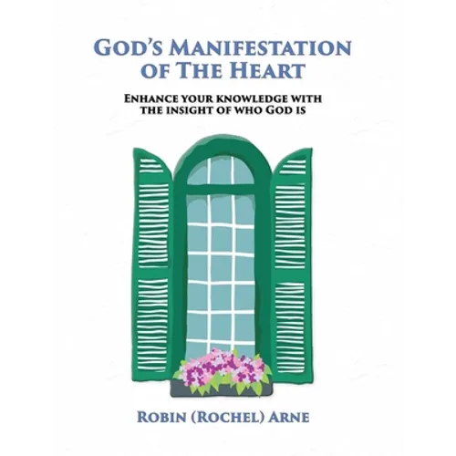 God's Manifestation of The Heart: Enhance your knowledge with the insight of who God is