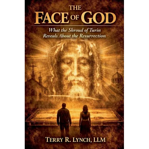 The Face of God: What the Shroud of Turin Reveals About the Resurrection