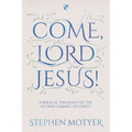 Come, Lord Jesus!: A Biblical Theology of the Second Coming of Christ