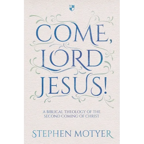 Come, Lord Jesus!: A Biblical Theology of the Second Coming of Christ