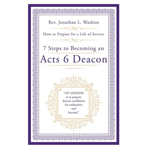 7 Steps to Becoming an Acts 6 Deacon: How to Prepare for a Life of Service
