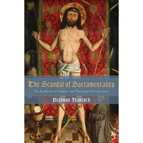 The Scandal of Sacramentality: The Eucharist in Literary and Theological Perspectives