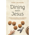 Dining with Jesus: A Seven Course Bible Study Unpacking the Key Meals Jesus Attended