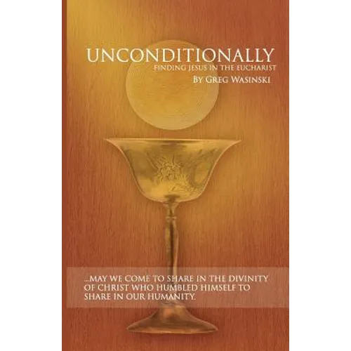 Unconditionally: Finding Jesus in the Eucharist