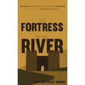 The Fortress by the River: Receiving God's Heart in the Face of the Impossible