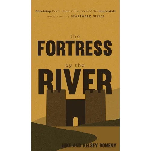 The Fortress by the River: Receiving God's Heart in the Face of the Impossible