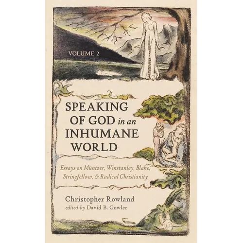 Speaking of God in an Inhumane World, Volume 2: Essays on Müntzer, Winstanley, Blake, Stringfellow, and Radical Christianity