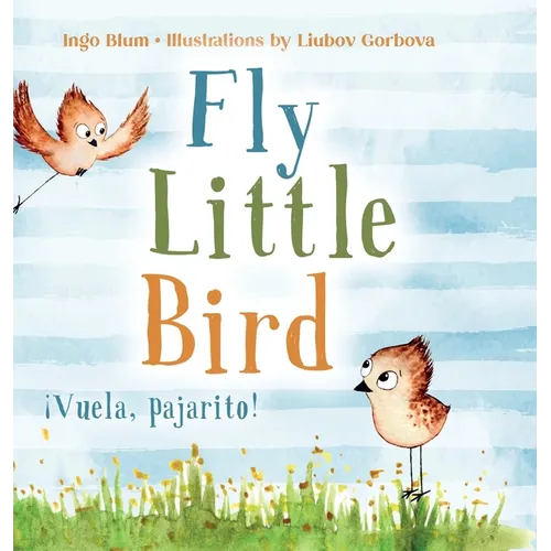 Fly, Little Bird - ¡Vuela, pajarito!: Bilingual Children's Picture Book in English and Spanish