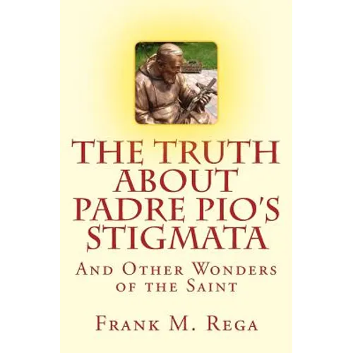 The Truth about Padre Pio's Stigmata: and Other Wonders of the Saint
