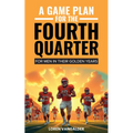 A Game Plan for the Fourth Quarter: For Men in Their Golden Years