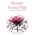 Beauty from Pain: Seven Days of Affirmations for Women