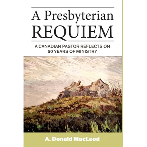 A Presbyterian Requiem: A Canadian Pastor Reflects on 50 Years of Ministry