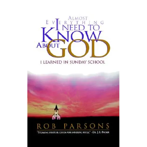 Almost Everything I Need to Know about God: I Learned in Sunday School