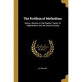 The Problem of Methodism: Being a Review of the Residue Theory of Regeneration and the Second Chang