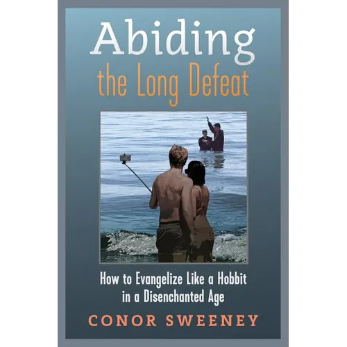 Abiding the Long Defeat: How to Evangelize Like a Hobbit in a Disenchanted Age