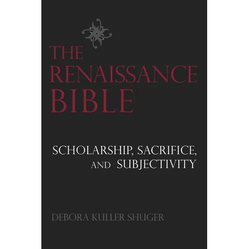 The Renaissance Bible: Scholarship, Sacrifice, and Subjectivity